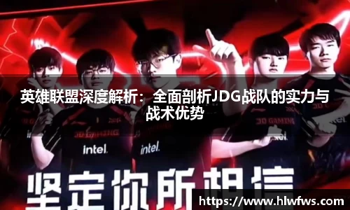 英雄联盟深度解析：全面剖析JDG战队的实力与战术优势