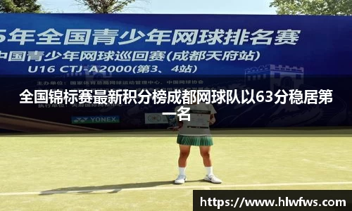 全国锦标赛最新积分榜成都网球队以63分稳居第一名